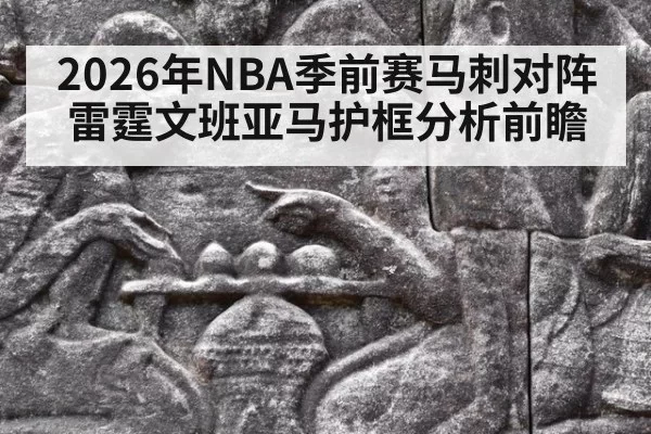 2026年NBA季前赛马刺对阵雷霆文班亚马护框分析前瞻