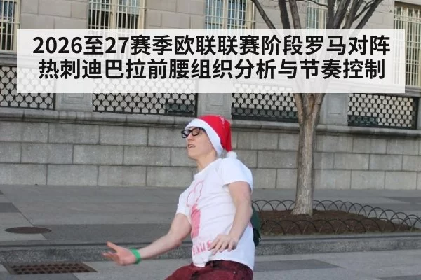 2026至27赛季欧联联赛阶段罗马对阵热刺迪巴拉前腰组织分析与节奏控制